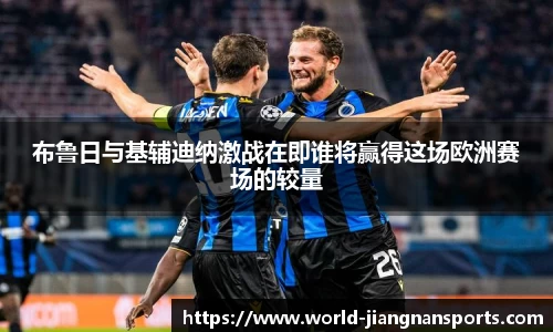 布鲁日与基辅迪纳激战在即谁将赢得这场欧洲赛场的较量